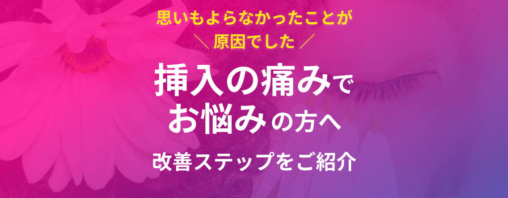 挿入の痛みでお悩みの方へ　改善ステップをご紹介